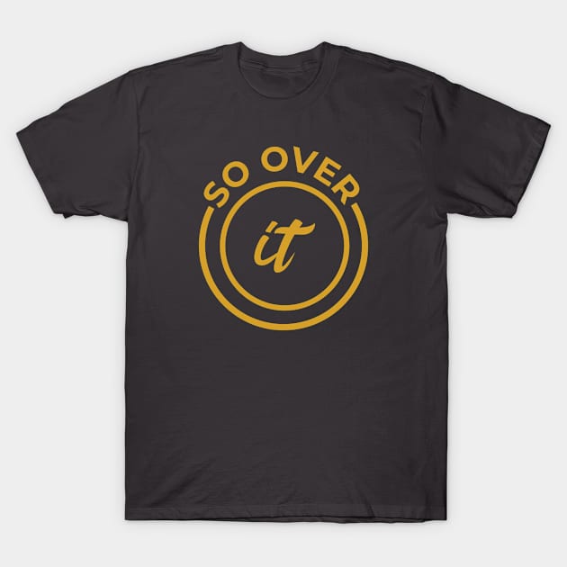 So Over It Circle 2 T-Shirt by centeringmychi